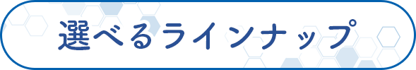 選べるラインナップ