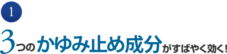 3つのかゆみ止め成分がすばやく効く！