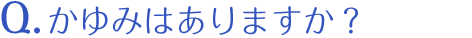 かゆみはありますか？