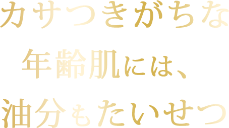 カサつきがちな年齢肌には、油分もたいせつ
