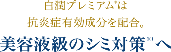 白潤プレミアム®は抗炎症有効成分を配合。美容液級のシミ対策※１へ