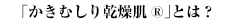 「かきむしり乾燥肌R」とは？