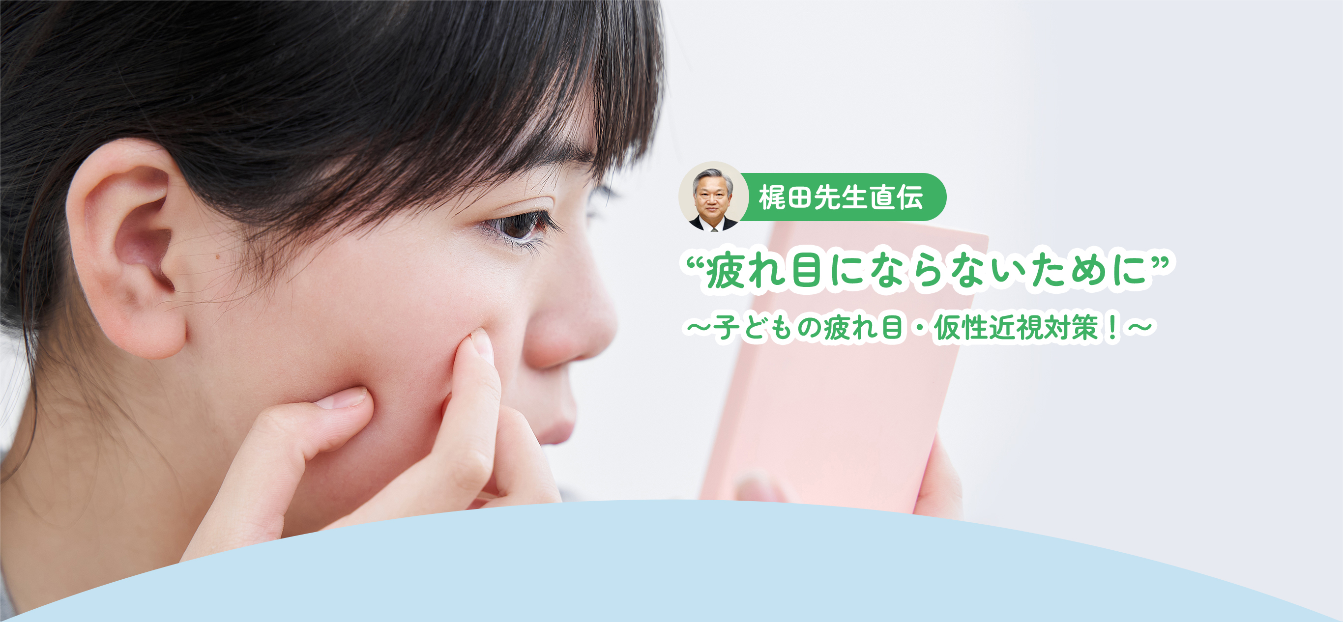 梶田先生直伝 “疲れ目にならないために” 〜子どもの疲れ目・仮性近視対策！〜 