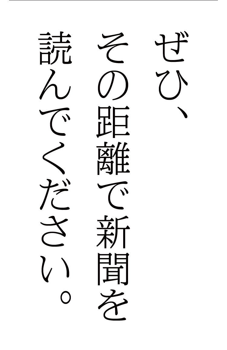 ぜひ、その距離で新聞を読んでください。