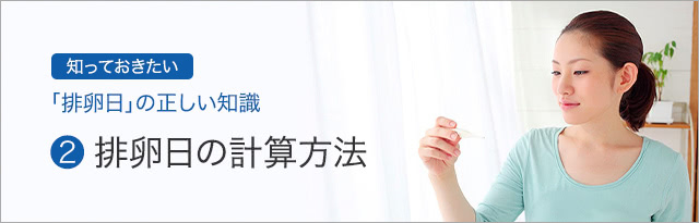 知っておきたい 排卵日の正しい知識 ②排卵日の計算方法