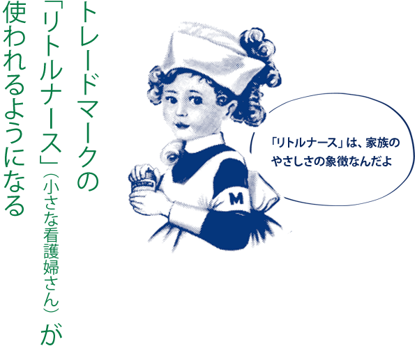 トレードマークの「リトルナース」（小さな看護婦さん）が使われるようになる：「リトルナース」は、家族のやさしさの象徴なんだよ