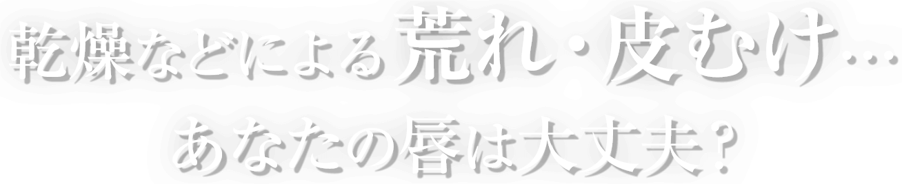 乾燥などによる荒れ・皮むけ・・・ あなたの唇は大丈夫？