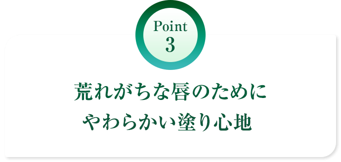 Point 3 荒れがちな唇のためにやわらかい塗り心地