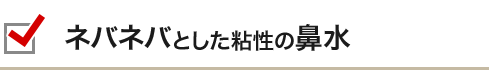 ネバネバとした粘性の鼻水