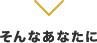 そんなあなたに