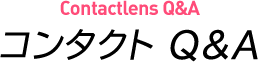 CONTACTLENS Q&A/コンタクトQ&A