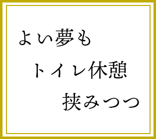 よい夢も　トイレ休憩　挟みつつ