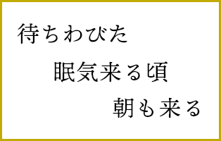 待ちわびた　眠気来る頃　朝も来る