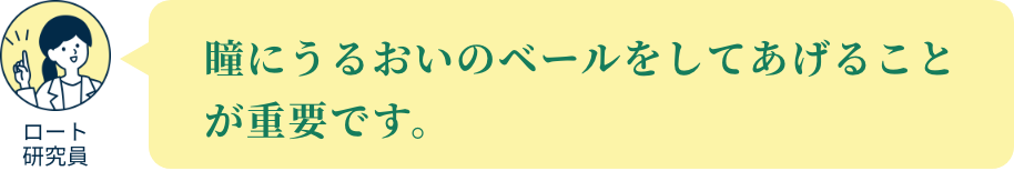 瞳にうるおいのベールをしてあげることが重要です。