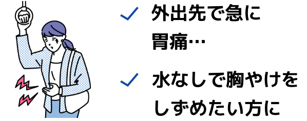 外出先で急に胃痛… 水なしで胸やけをしずめたい方に