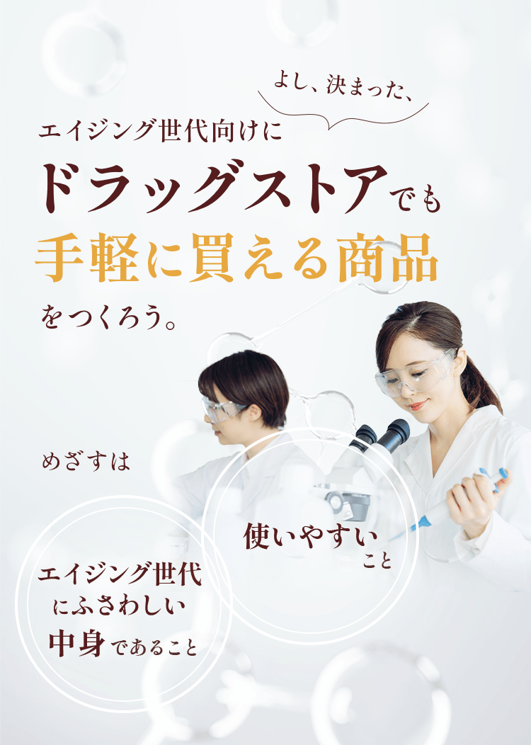 エイジング世代向けにドラッグストアでも手軽に買える商品をつくろう。