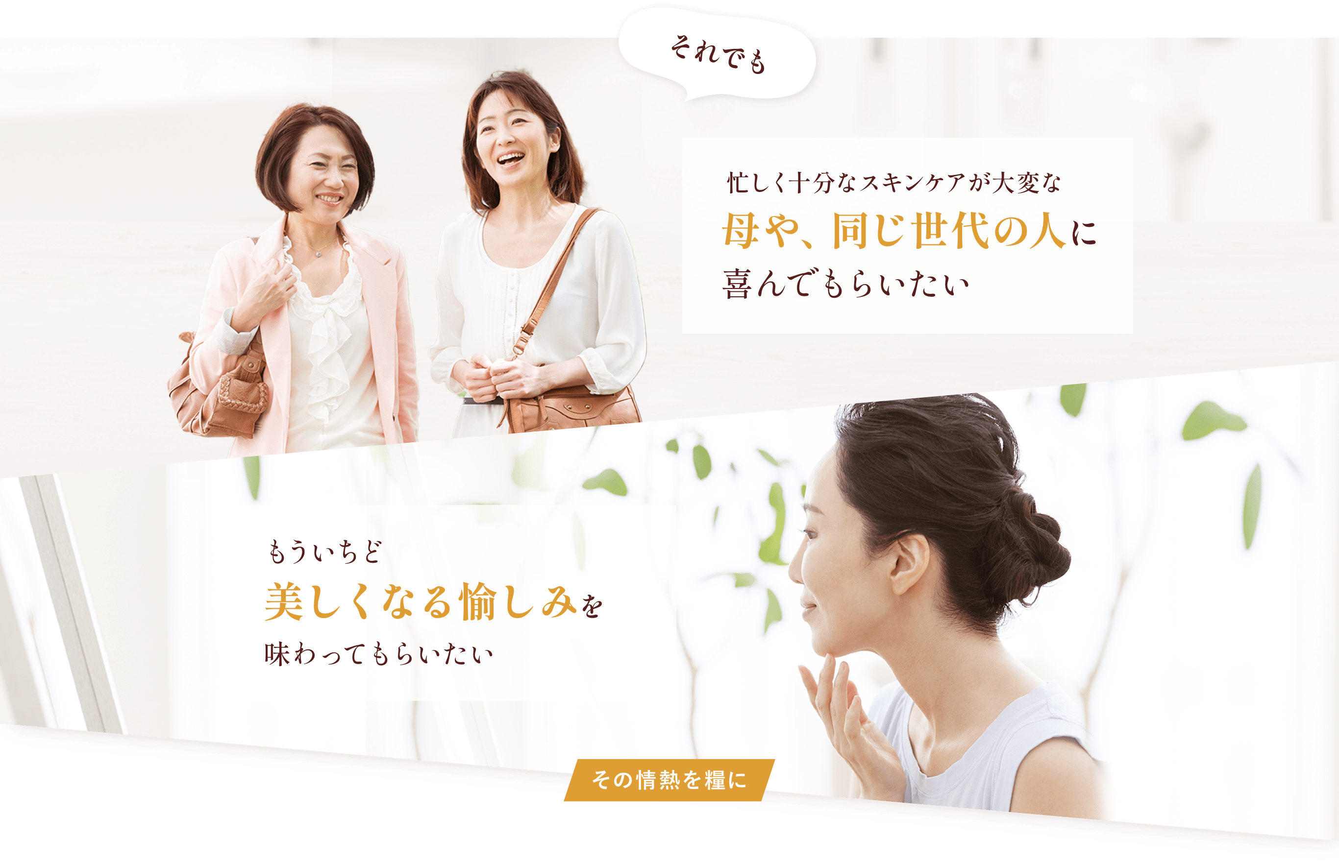 それでも忙しく十分なスキンケアが大変な母や、同じ世代の人に喜んでもらいたいもういちど美しくなる愉しみを味わってもらいたい