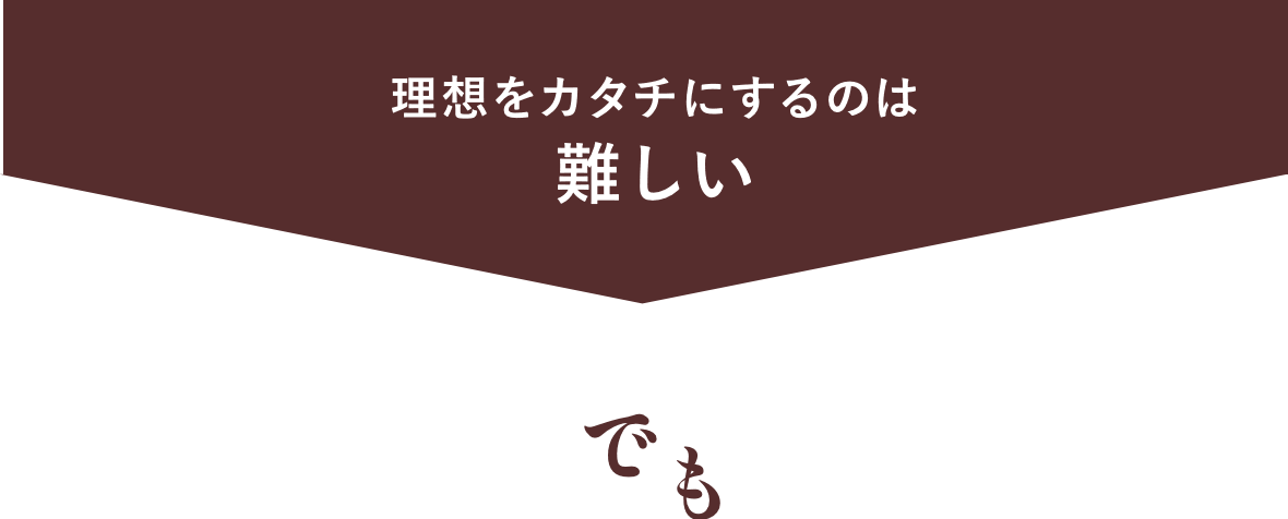 理想をカタチにするのは難しいでも